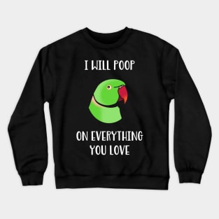 green Indian Ringneck, I will poop on everything you love Crewneck Sweatshirt